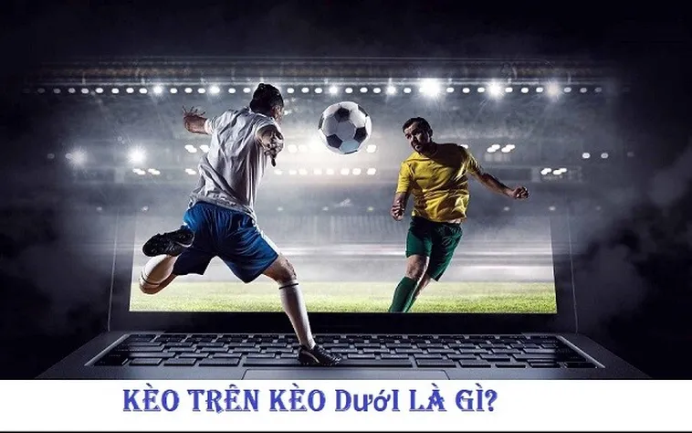 Cách Chơi Kèo Trên Kèo Dưới Tại BongDaLu Chuẩn Xác Và Hiệu Quả Nhất